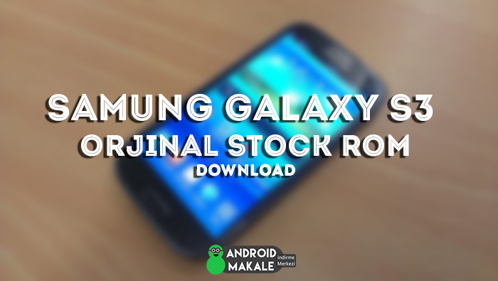 Samsung Galaxy S3 (gt-i9300) Orjinal Firmware Dosyası İndir stock rom samsung galaxy s3 orjinal rom indir samsung s3 stock rom indir s3 orjinal rom s3 original rom rom indir galaxy s3 firmware indir download android rom indir android makale 