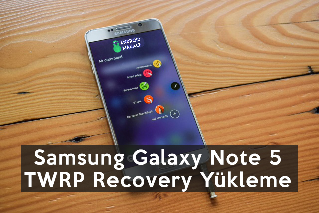 Samsung Galaxy Note 5 TWRP Recovery Yükleme twrp samsung galaxy note 5 twrp recovery yükleme root yapma N920 twrp recovery yükleme Galaxy Note 5 recovery install android makale 
