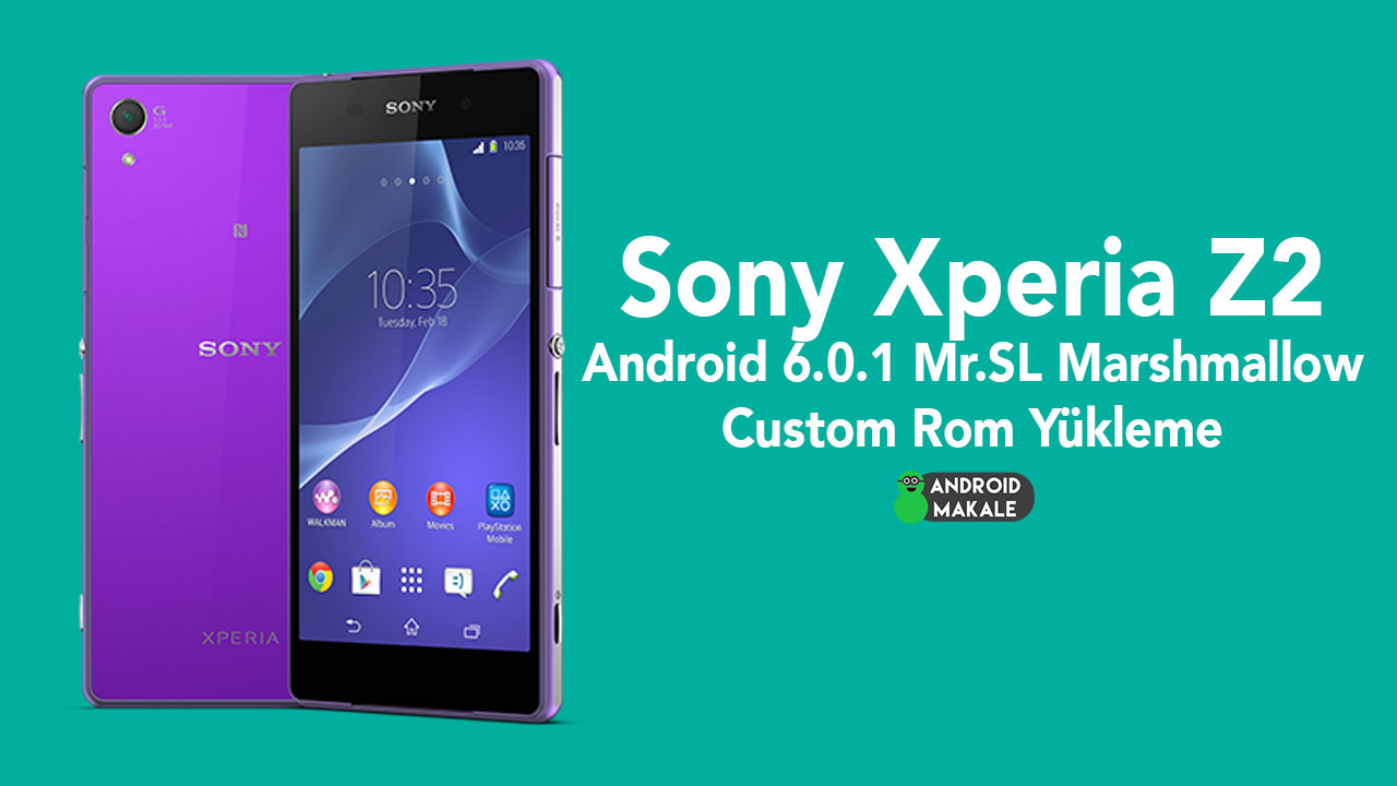 Sony Xperia Z2 Android 6.0.1 Mr.SL Marshmallow Custom Rom Yükleme xperia z2 Sony custom rom yükleme Android 6.0.1 Mr.SL Marshmallow yükleme 
