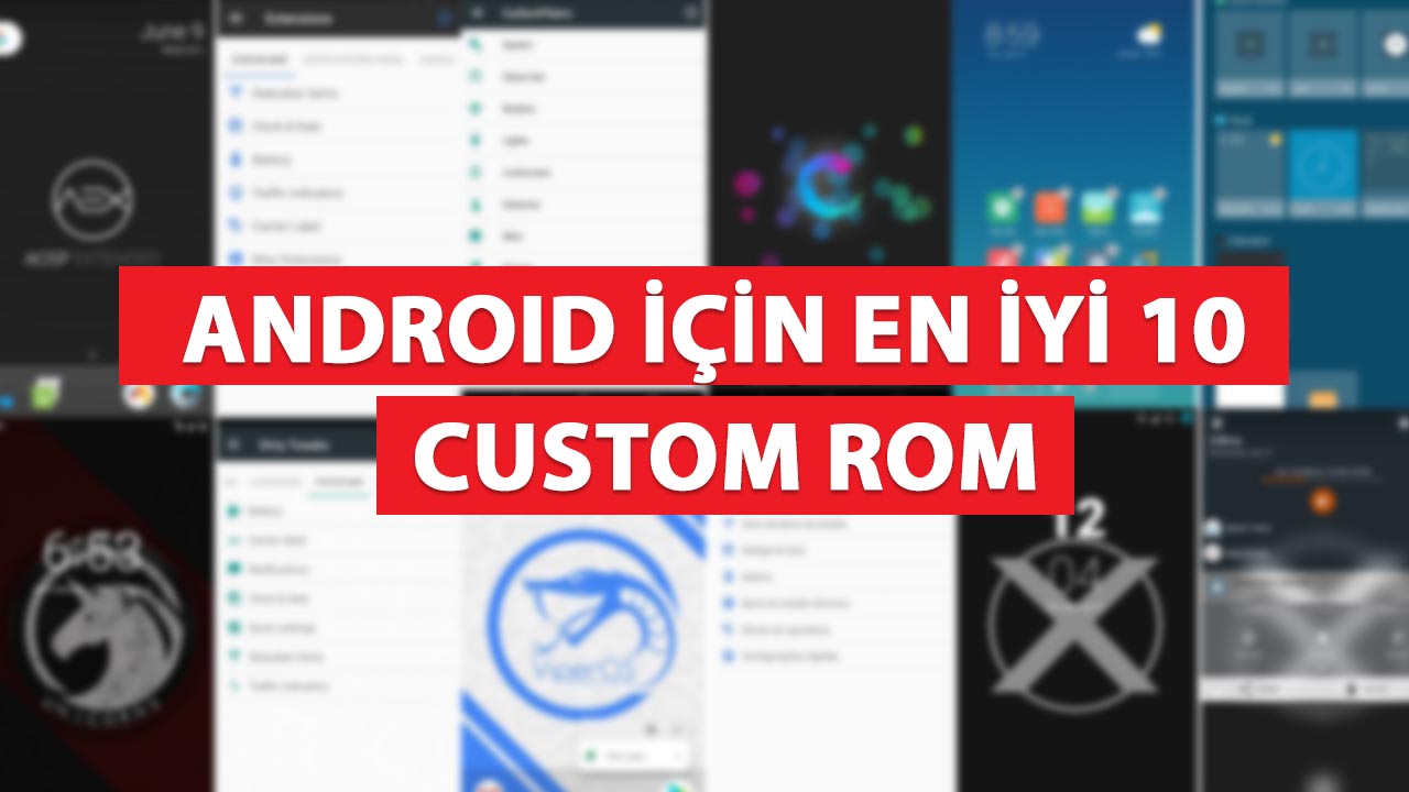 Android İçin En İyi 10 Custom ROM özel rom en iyi custom rom android makale android 