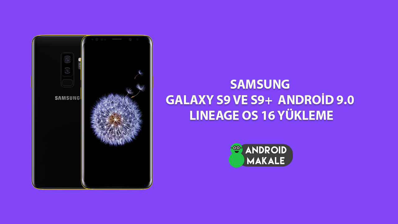 Samsung Galaxy S9 ve S9+ Android 9 Lineage OS 16 Yükleme samsung s9 plus s9 rom yükleme rom indir rom download lineage os 