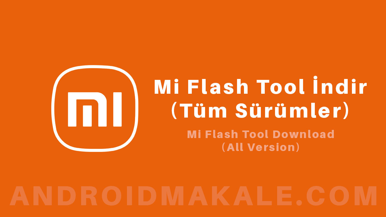 Mi Flash Tool İndir (Tüm Sürümler) xiaomi flash tool indir mi flash tool indir mi flash tool download 